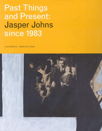 Past Things And Present: Jasper Johns Since 1983