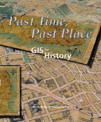 Past Time, Past Place: GIS for History - Knowles, Anne Kelly (Editor)