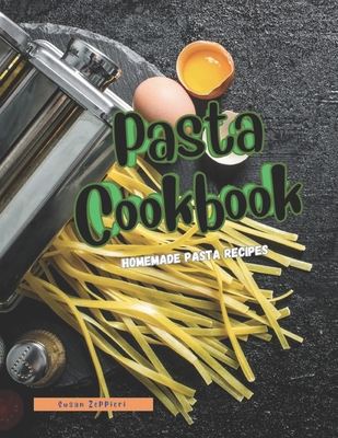 Pasta Cookbook: Homemade Pasta Recipes - Zeppieri, Susan
