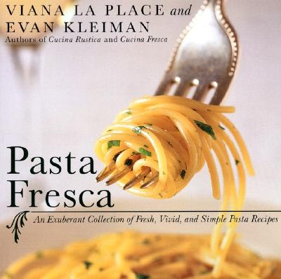 Pasta Fresca: An Exuberant Collection of Fresh, Vivid, and Simple Pasta Recipes - La Place, Viana, and Kleiman, Evan