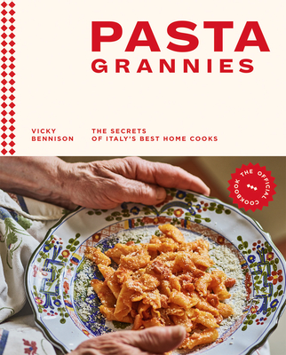 Pasta Grannies: The Official Cookbook: The Secrets of Italy's Best Home Cooks - Bennison, Vicky