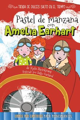 Pastel de Manzana Con Amelia Earhart: Apple Pie with Amelia Earhart - Steinkraus, Kyla