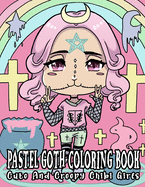 Pastel Goth Coloring Book: Cute And Creepy Chibi Girls: Kawaii Horror Coloring Book For Adults With Adorable Spooky Gothic Coloring Pages