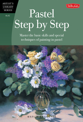 Pastel Step by Step: Master the Basic Skills and Special Techniques of Painting in Pastel - Baggetta, Marla