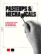 Pasteups and Mechanicals: A Step-By-Step Guide to Preparing Art for Reproduction