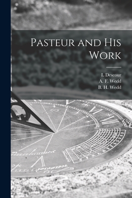 Pasteur and His Work - Descour, L, and Wedd, A F (Annie F ) (Creator), and Wedd, B H (Bernard Harry) (Creator)