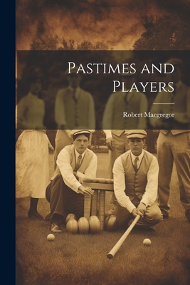 Pastimes and Players - MacGregor, Robert