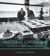Pastoral Capitalism: A History of Suburban Corporate Landscapes