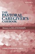 Pastoral Caregiver's Casebook, Volume 1: Ministry in Relationships