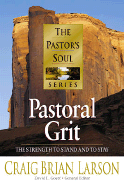 Pastoral Grit: The Strength to Stand and to Stay - Larson, Craig Brian, and Goetz, David L (Editor)