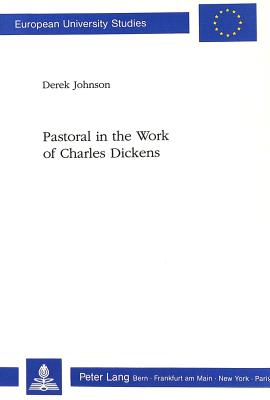 Pastoral in the Work of Charles Dickens - Johnson, Derek