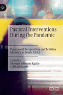 Pastoral Interventions During the Pandemic: Pentecostal Perspectives on Christian Ministry in South Africa