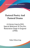 Pastoral Poetry And Pastoral Drama: A Literary Inquiry, With Special Reference To The Pre-Restoration Stage In England (1906)