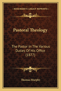 Pastoral Theology: The Pastor in the Various Duties of His Office (1877)