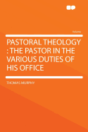Pastoral Theology: The Pastor in the Various Duties of His Office