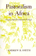 Pastoralism in Africa: Origins and Development Ecology - Smith, Andrew B