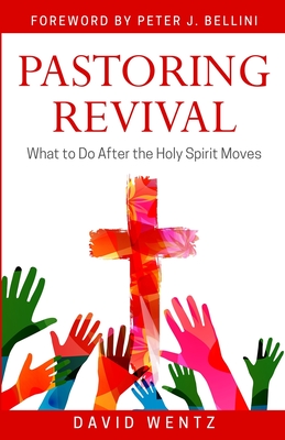 Pastoring Revival: What to Do After the Holy Spirit Moves - Wentz, David
