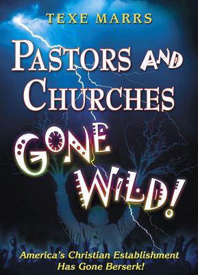 Pastors and Churches Gone Wild - Marrs, Texe W