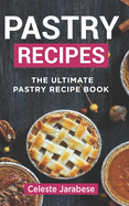 Pastry Recipes: The Ultimate Pastry Recipe Book, Guide to Making Delightful Pastries