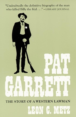 Pat Garrett: The Story of the Western Lawman - Metz, Leon C