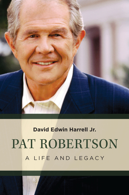 Pat Robertson: A Life and Legacy - Harrell, David Edwin