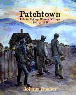 Patchtown: Life in Eckley Miners' Village 1860 - 1920