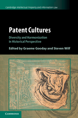 Patent Cultures: Diversity and Harmonization in Historical Perspective - Gooday, Graeme (Editor), and Wilf, Steven (Editor)