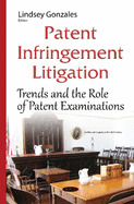 Patent Infringement Litigation: Trends & the Role of Patent Examinations