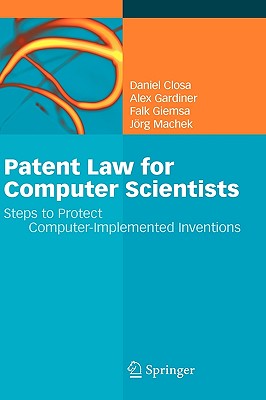 Patent Law for Computer Scientists: Steps to Protect Computer-Implemented Inventions - Closa, Daniel, and Gardiner, Alex, and Giemsa, Falk