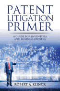 Patent Litigation Primer: A Guide for Inventors and Business Owners