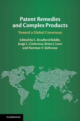 Patent Remedies and Complex Products: Toward a Global Consensus - Biddle, C Bradford (Editor), and Contreras, Jorge L (Editor), and Love, Brian J (Editor)