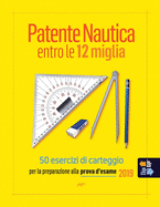 Patente Nautica entro le 12 miglia - 50 esercizi di carteggio: per la preparazione alla prova d'esame 2019