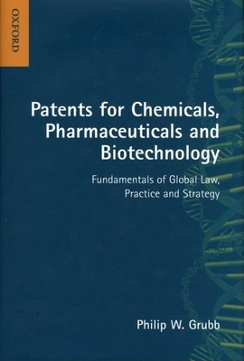 Patents for Chemicals, Pharmaceuticals and Biotechnology: Fundamentals of Global Law, Practice and Strategy - Grubb, Philip W