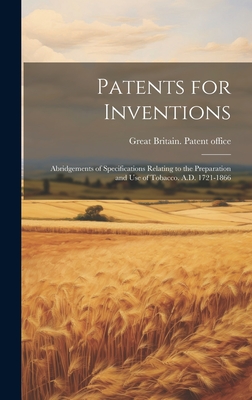 Patents for Inventions: Abridgements of Specifications Relating to the Preparation and Use of Tobacco. A.D. 1721-1866 - Great Britain Patent Office (Creator)