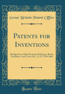 Patents for Inventions: Abridgments of Specifications Relating to Books, Portfolios, Card-Cases, &c.; A. D. 1768-1866 (Classic Reprint)