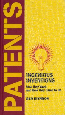 Patents: Ingenioius Inventions: How They Work and How They Came to Be - Ikenson, Ben