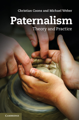 Paternalism: Theory and Practice - Coons, Christian (Editor), and Weber, Michael (Editor)