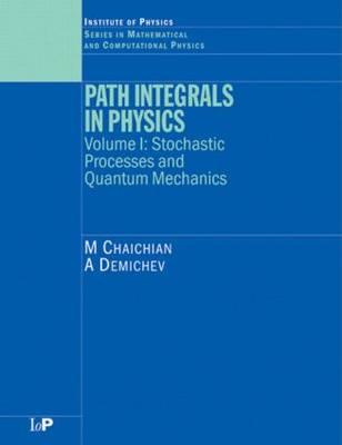 Path Integrals in Physics: Volume I Stochastic Processes and Quantum Mechanics - Chaichian, M, and Demichev, A