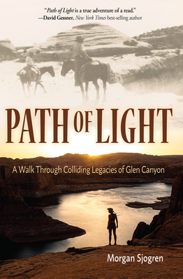 Path of Light: A Walk Through Colliding Legacies of Glen Canyon - Sjogren, Morgan