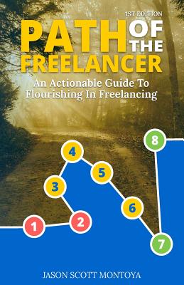 Path Of The Freelancer: An Actionable Guide On How To Flourish In Freelancing - Montoya, Jason Scott
