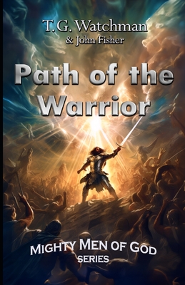 Path of the Warrior: Mighty Men of God Series - Fisher, John (Editor), and Watchman, T G