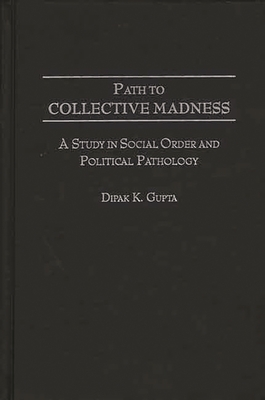 Path to Collective Madness: A Study in Social Order and Political Pathology - Gupta, Dipak K