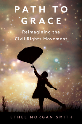 Path to Grace: Reimagining the Civil Rights Movement - Smith, Ethel Morgan