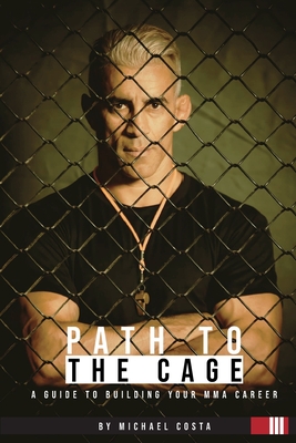 Path to the Cage: A Guide to Building your MMA Career - Costa, Michael