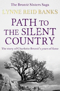 Path to the Silent Country: The story of Charlotte Bronte's years of fame