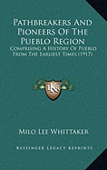 Pathbreakers And Pioneers Of The Pueblo Region: Comprising A History Of Pueblo From The Earliest Times (1917) - Whittaker, Milo Lee