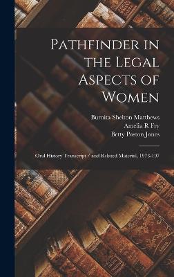 Pathfinder in the Legal Aspects of Women: Oral History Transcript / and Related Material, 1973-197 - Fry, Amelia R, and Matthews, Burnita Shelton, and Jones, Betty Poston