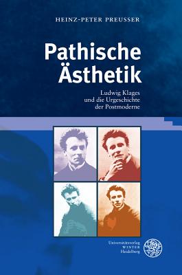 Pathische Asthetik: Ludwig Klages Und Die Urgeschichte Der Postmoderne - Preusser, Heinz-Peter