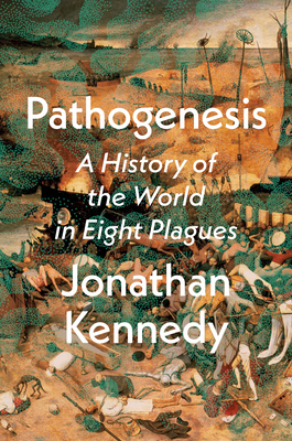 Pathogenesis: A History of the World in Eight Plagues - Kennedy, Jonathan