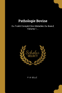 Pathologie Bovine: Ou Trait Complet Des Maladies Du Boeuf, Volume 1...